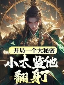 《开局一个大秘密，小太监他翻身了》全章节小说_李显卫宓全文阅读