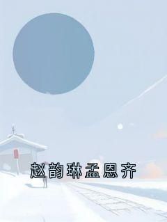 佚名新书赵韵琳孟恩齐在线阅读