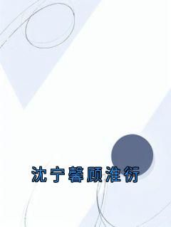 (无弹窗)主角顾淮衍沈宁馨小说免费阅读