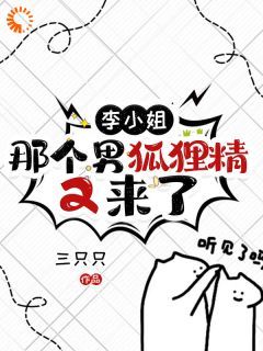 三只只写的小说《李小姐，那个男狐狸精又来了》李元酒苏榕全文阅读