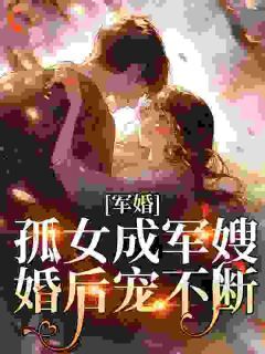 军婚：孤女成军嫂，婚后宠不断未删减阅读