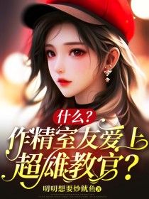 小说什么？作精室友爱上超雄教官？无广告阅读