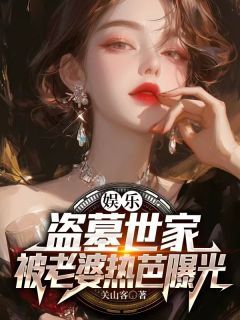 (完本)大结局小说《娱乐：盗墓世家，被老婆热芭曝光》在线阅读