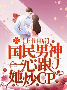 完结《上节目后，国民男神一心跟她炒CP》虞夏唐亦琛小说全章节目录阅读