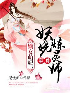 无忧师新书嫡女萌妃：至尊妖娆炼灵师在线阅读