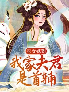 《农女嫁到：我家夫君是首辅》全章节小说_温阮温大牛全文阅读