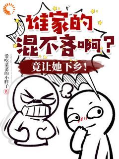 【抖音】《谁家的混不吝啊？竟让她下乡！》秦铮铮傅战免费试读