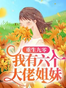 (爆款)小说林君君全文阅读《重生九零：我有六个大佬姐妹》在线阅读