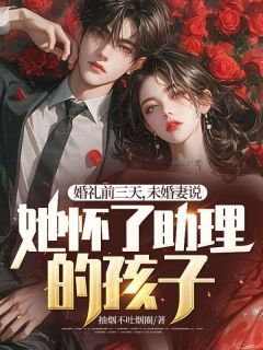 婚礼前三天，未婚妻说她怀了助理的孩子