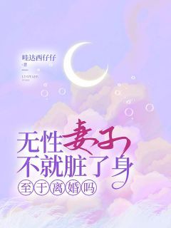 无性妻子不就脏了身，至于离婚吗最新章节  2