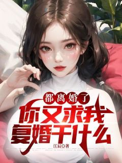 【抖音】《都离婚了，你又求我复婚干什么》林晨柳千宁免费试读