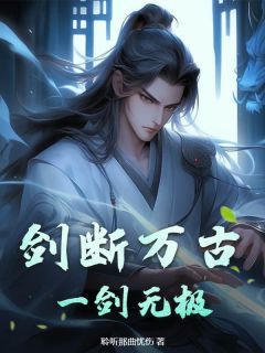 聆听那曲忧伤小说剑断万古，一剑无极！第9章