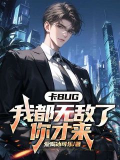 卡bug：我都无敌了，你才来无弹窗在线阅读 第11章