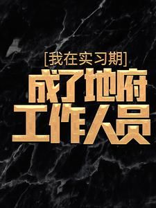 小说我在实习期，成了地府工作人员全本阅读