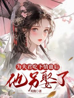 (精品)小说为夫君吃下情蛊后，他另娶了 主角妙银乔松月素秋免费试读