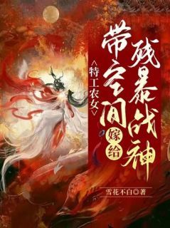 《特工农女：带空间嫁给残暴战神》孟铃铛君风起小说全部章节目录