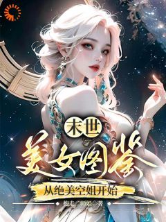 【知乎】《末世，美女图鉴，从绝美空姐开始》林北江诗雨完结版免费阅读