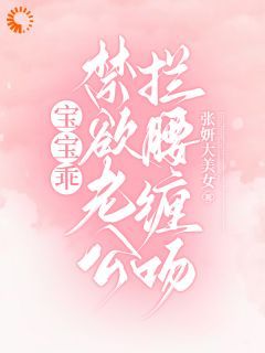 【抖音】《宝宝乖，禁欲老公拦腰缠吻！》沈黎谢程辞免费试读