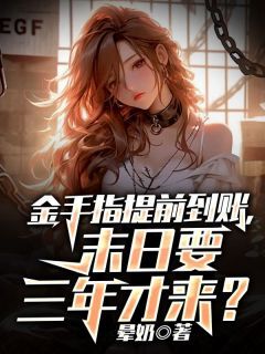 【抖音小说金手指提前到账，末日要三年才来？txt全文在线阅读