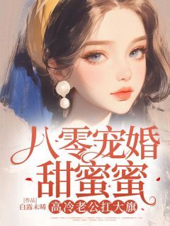 八零宠婚甜蜜蜜，高冷老公扛大旗未删减阅读