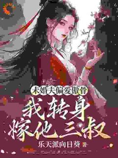 《未婚夫偏爱傲骨，我转身嫁他三叔》by乐天派向日葵