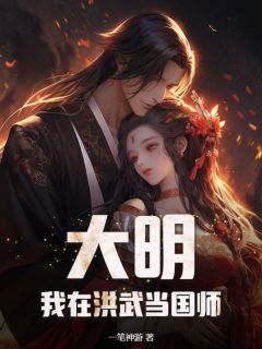 大明：我在洪武当国师小说_(陈久朱元璋)完整版阅读