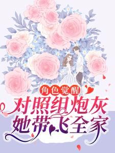 (无弹窗)小说角色觉醒：对照组炮灰她带飞全家 作者玖玖嘉