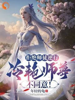 拒绝师徒逆行，冷艳师尊不同意！无弹窗在线阅读