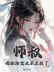 【抖音】热书师叔，你的法宝太不正经了全本章节阅读