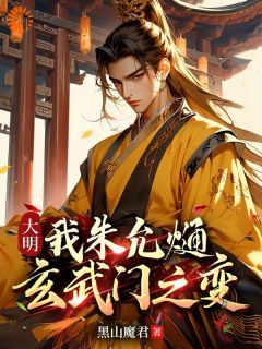 【新书】《大明：我朱允熥，玄武门之变》主角朱允熥朱元璋全文全章节小说阅读