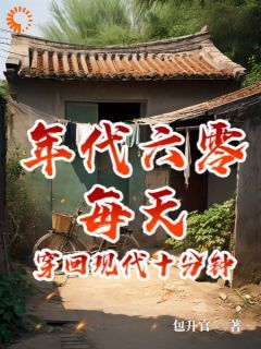 【抖音】小说年代六零，每天穿回现代十分钟无广告阅读