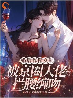 【完结版】《婚后作精女配被京圈大佬拦腰缠吻主角许念娇顾墨迟章节在线阅读