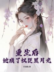 小说重生后，她成了权臣黑月光在线阅读