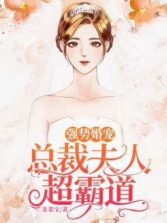 《强势婚宠：总裁夫人超霸道》全章节小说_惟一林渡全文阅读