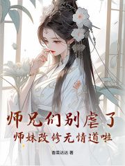 【新书】《师兄们别虐了，师妹改修无情道啦》主角樊璃宋汐汐全文全章节小说阅读