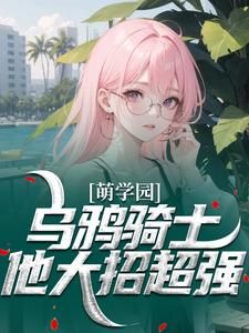 (爆款)小说哪里来的瓜吃全文阅读《萌学园：乌鸦骑士他大招超强》在线阅读