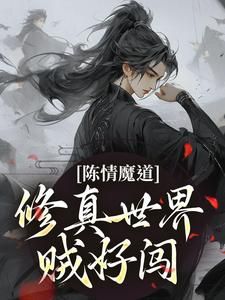 【抖音】小说陈情魔道：修真世界贼好闯无广告阅读