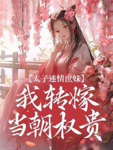 小说太子迷情庶妹，我转嫁当朝权贵无广告阅读