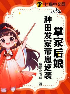 掌家后娘：种田发家带崽逆袭小说_(云真真秦守则)完整版阅读