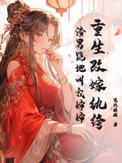 芭比娃娃《重生改嫁纨绔，渣男跪地叫我婶婶》在线阅读