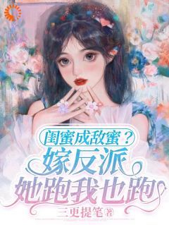 【新书】《闺蜜成敌蜜？嫁反派，她跑我也跑》主角孟棠黎苏全文全章节小说阅读