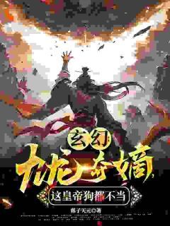 《玄幻：九龙夺嫡，这皇帝狗都不当》顾长安云书小说全部章节目录