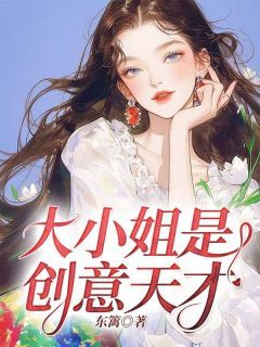 (无弹窗)大小姐是创意天才小说