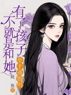 小说不就是和她有了孩子，至于逃婚吗无广告阅读