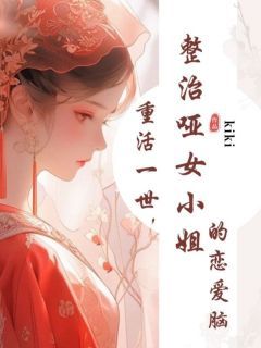 (爆款)小说kiki全文阅读《重活一世，整治哑女小姐的恋爱脑》在线阅读