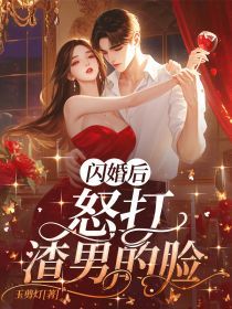 闪婚后，怒打渣男的脸未删减阅读