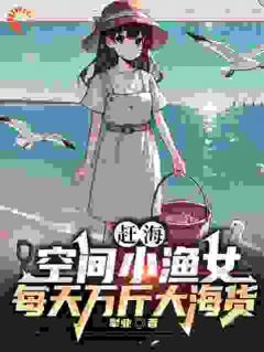 《赶海：空间小渔女每天万斤大海货》谢芷兰果果小说全部章节目录