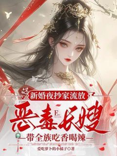 《新婚夜抄家流放，恶毒长嫂带全族吃香喝辣》by爱吃萝卜的小橘子