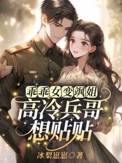 (独家)乖乖女变飒姐，高冷兵哥想贴贴小说