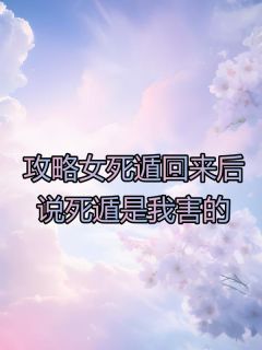 (爆款)小说姜汁桃全文阅读《攻略女死遁回来后，说死遁是我害的》在线阅读